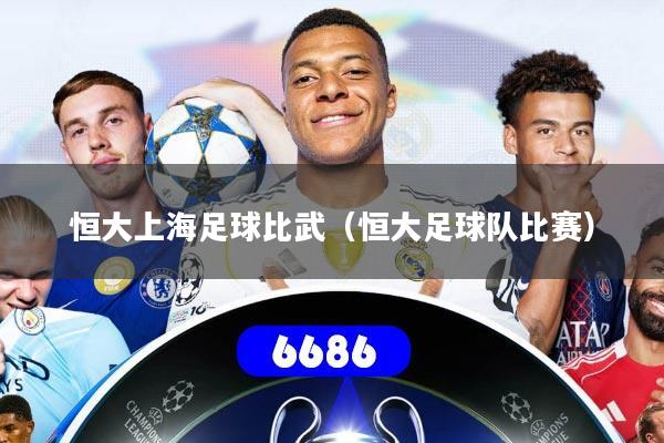 恒大上海足球比武（恒大足球队比赛）