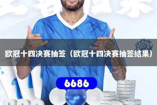 欧冠十四决赛抽签（欧冠十四决赛抽签结果）