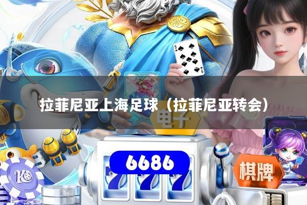 拉菲尼亚上海足球（拉菲尼亚转会）