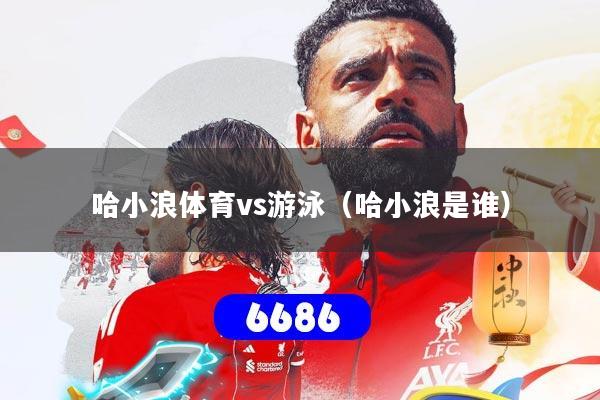 哈小浪体育vs游泳（哈小浪是谁）