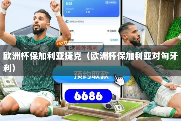 欧洲杯保加利亚捷克（欧洲杯保加利亚对匈牙利）