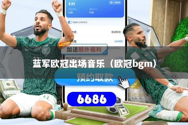 蓝军欧冠出场音乐（欧冠bgm）