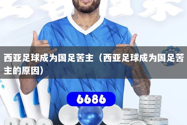 西亚足球成为国足苦主(西亚足球成为国足苦主的原因)