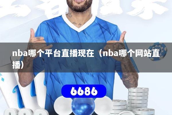 nba哪个平台直播现在(nba哪个网站直播)