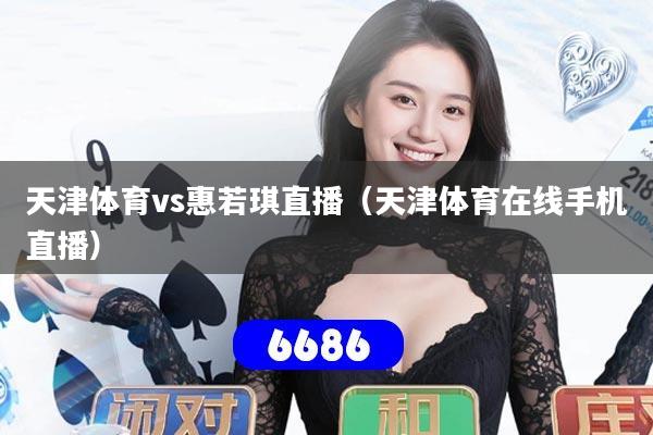 天津体育vs惠若琪直播（天津体育在线手机直播）